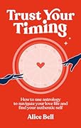 Trust Your Timing: How to use astrology to navigate your love life and find your authentic self