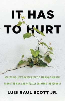 It Has to Hurt: Accepting Life’s Harsh Reality, Finding Yourself along the Way, and Actually Enjoying the Journey