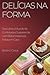 Delícias na Forma: Descubra...