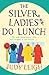 The Silver Ladies Do Lunch by Judy Leigh