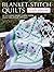 Blanket Stitch Quilts: 12 stunning projects for simple stick-and-stitch applique