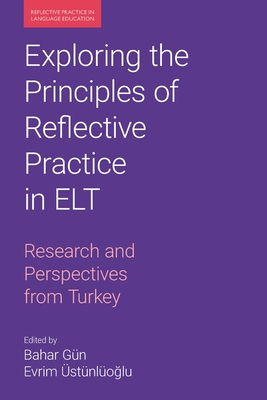 Exploring the Principles of Reflective Practice in ELT: Research and Perspectives from Turkey (Reflective Practice in Language Education)