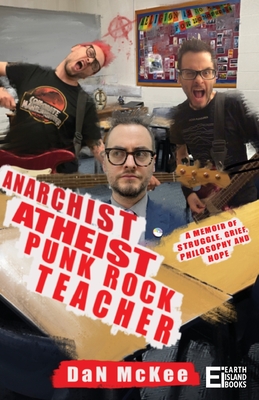 Anarchist Atheist Punk Rock Teacher: A Memoir of Struggle, Grief, Philosophy and Hope (Paperback)