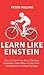 Learn Like Einstein (2nd Ed.): How to Train Your Brain, Develop Expertise, Learn More in Less Time, and Become a Human Sponge