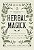 The Green Witch's Guide to Herbal Magick: A Handbook of Green Hearthcraft and Plant-Based Spellcraft