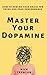 Master Your Dopamine: How to Rewire Your Brain for Focus and Peak Performance
