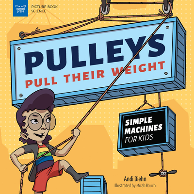 Pulleys Pull Their Weight: Simple Machines for Kids (Picture Book Science)