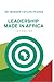 Leadership Made in Africa: ...