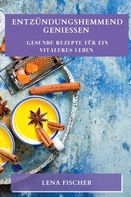 Entzündungshemmend genießen: Gesunde Rezepte für ein vitaleres Leben (German Edition)
