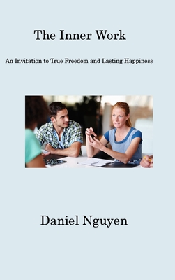 The Inner Work: An Invitation to True Freedom and Lasting Happiness
