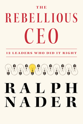 The Rebellious CEO: 12 Leaders Who Did It Right