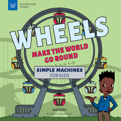 Wheels Make the World Go Round: Simple Machines for Kids (Picture Book Science)