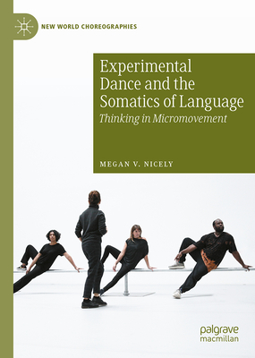 Experimental Dance and the Somatics of Language: Thinking in Micromovement (New World Choreographies)