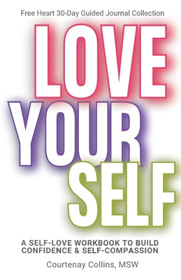 Love Yourself: A Self-Love Workbook to Build Confidence and Self-Compassion (Free Heart Guided Journal Collection)