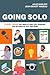 Going Solo: Everything You Need to Start Your Business and Succeed as Your Own Boss