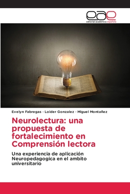 Neurolectura: una propuesta de fortalecimiento en Comprensión lectora: Una experiencia de aplicación Neuropedagogica en el ambito universitario (Spanish Edition)