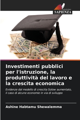 Investimenti pubblici per l'istruzione, la produttività del lavoro e la crescita economica: Evidenze dal modello di crescita Solow aumentato, il caso ... economie in via di sviluppo (Italian Edition)