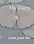 My Diary: Love your life