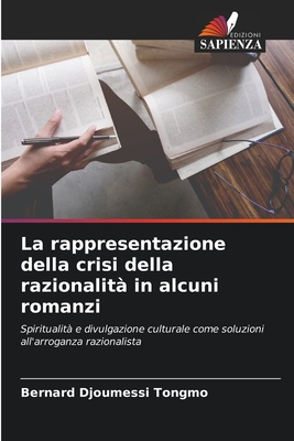 La rappresentazione della crisi della razionalità in alcuni romanzi: Spiritualità e divulgazione culturale come soluzioni all'arroganza razionalista (Italian Edition)