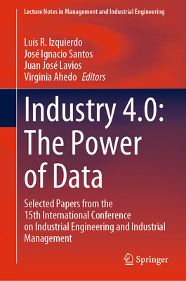 Industry 4.0: The Power of Data: Selected Papers from the 15th International Conference on Industrial Engineering and Industrial Management (Lecture Notes in Management and Industrial Engineering)