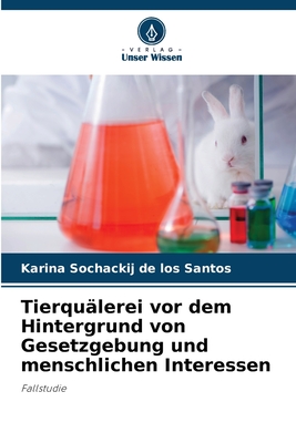 Tierquälerei vor dem Hintergrund von Gesetzgebung und menschlichen Interessen: Fallstudie (German Edition)