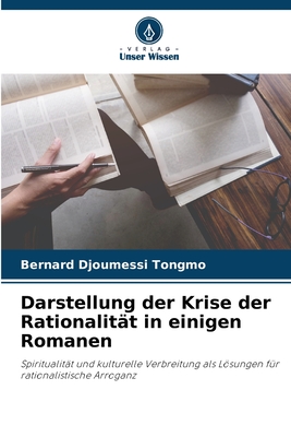 Darstellung der Krise der Rationalität in einigen Romanen: Spiritualität und kulturelle Verbreitung als Lösungen für rationalistische Arroganz (German Edition)