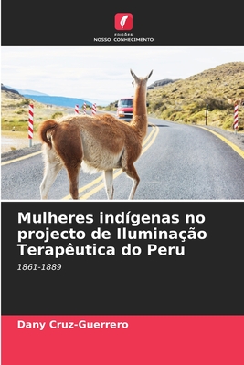 Mulheres indígenas no projecto de Iluminação Terapêutica do Peru: 1861-1889 (Portuguese Edition)