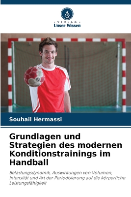 Grundlagen und Strategien des modernen Konditionstrainings im Handball: Belastungsdynamik, Auswirkungen von Volumen, Intensität und Art der ... Leistungsfähigkeit (German Edition)
