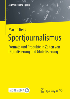 Sportjournalismus: Formate und Produkte in Zeiten von Digitalisierung und Globalisierung (Journalistische Praxis) (German Edition)