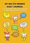 My Big Eye Friends Daily Journal: A daily educational journal for kids promoting & guiding positive behaviors & learning and teaching gratitude