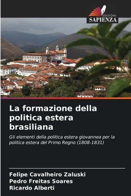 La formazione della politica estera brasiliana: Gli elementi della politica estera giovannea per la politica estera del Primo Regno (1808-1831) (Italian Edition)
