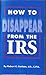 How to Disappear from the IRS by Robert C. Carlson