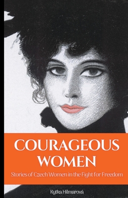 Courageous Women: Courageous Women: Stories of Czech Women in the Fight for Freedom