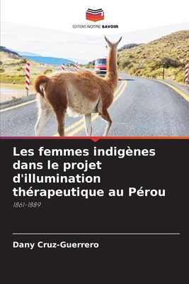 Les femmes indigènes dans le projet d'illumination thérapeutique au Pérou: 1861-1889 (French Edition)