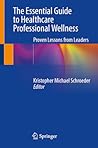 The Essential Guide to Healthcare Professional Wellness: Proven Lessons from Leaders