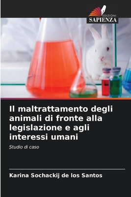 Il maltrattamento degli animali di fronte alla legislazione e agli interessi umani: Studio di caso (Italian Edition)