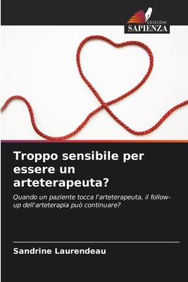 Troppo sensibile per essere un arteterapeuta?: Quando un paziente tocca l'arteterapeuta, il follow-up dell'arteterapia può continuare? (Italian Edition)