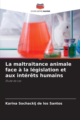 La maltraitance animale face à la législation et aux intérêts humains: Étude de cas (French Edition)