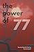 The Power of 77 : Unleashing Your Full Potential in Every Sphere of Life: The Prime Life Equation: Embrace the Beauty of 77 and Multiply Your Journey Across 7 Dimensions x 11 Transformative Tips