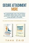 Secure Attachment More: GET COMFORTABLE WITH THE EMOTIONAL CLOSENESS; BUILD TRUST AND A SOLID BOND WITH YOUR PARTNER; AND START LIVING SECURELY ATTACHED.