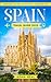 Spain Travel Guide: The Ult...