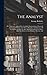 The Analyst: Or, A Discourse Addressed To An Infidel Mathematician. Wherein It Is Examined Whether The Object, Principles, And Inferences Of The ... Deduced, Than Religious Mysteries And