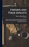 Firemen and Their Exploits: With Some Account of the Rise and Development of Fire-Brigades, of Various Appliances for Saving Life at Fires and Extinguishing the Flames
