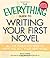 The Everything Guide to Writing Your First Novel: All the tools you need to write and sell your first novel (Everything Series)