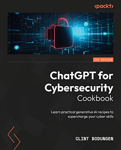 ChatGPT for Cybersecurity Cookbook: Learn practical generative AI recipes to supercharge your cybersecurity skills (Paperback)