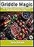 Griddle Magic: 200+ Quick, Easy and Great Tasting Recipes with Three Ingredients or Less : Unlock the Full Potential of Your Griddle with Simple, Quick ... (Griddle Mastery Easy Recipe Series)