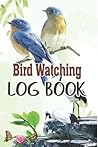 Bird Watching Log Book: Bird Watching logbook and Journal. Easily Log Your Bird Sightings, Perfect Gift for Birders and Bird Watchers of Any Level. 100 Pages, 6" x 9" Bird Watching Log Book: Bird Watching logbook and Journal. Easily Log Your Bird Sightings, Perfect Gift for Birders and Bird Watchers of Any Level. 100 Pages, 6" x 9"