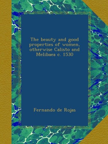 The beauty and good properties of women, otherwise Calisto and Melibaea c. 1530
