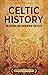 Celtic History: An Enthralling Overview of the Celts (Ancient Britain)