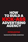 How To Build A Kick-Ass Advertising Agency How To Build A Kick-Ass Advertising Agency